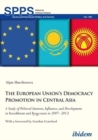 The European Union's Democracy Promotion in Cent - A Study of Political Interests, Influence, and Development in Kazakhstan and Kyrgyzstan in 2007-2 - Book