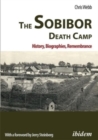 The Sobibor Death Camp: History, Biographies, Remembrance - Book