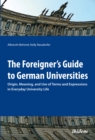 The Foreigner's Guide to German Universities : Origin, Meaning, and Use of Terms and Expressions in Everyday University Life - eBook