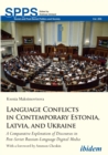 Language Conflicts in Contemporary Estonia, Latvia, and Ukraine : A Comparative Exploration of Discourses in Post-Soviet Russian-Language Digital Media - eBook