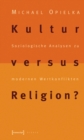 Kultur versus Religion? : Soziologische Analysen zu modernen Wertkonflikten - eBook