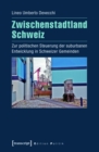Zwischenstadtland Schweiz : Zur politischen Steuerung der suburbanen Entwicklung in Schweizer Gemeinden - eBook