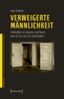Verweigerte Mannlichkeit : Antihelden in Literatur und Kunst vom 18. bis zum 20. Jahrhundert - eBook