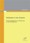 Helikopter in der Schweiz: Von den Anfangen bis zur Etablierung an zwei Fallbeispielen - eBook