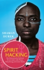 Spirit Hacking : Der Schamanische Schlussel fur ein Leben voller Power, Erleuchtung und innerer Starke - eBook