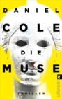 Die Muse : In Schonheit sollst Du sterben | Bestsellerautor Daniel Cole mit einem meisterhaften Stand-Alone: hart, schnell und grell! - eBook