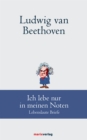 Ludwig van Beethoven: Ich lebe nur in meinen Noten : Lebenslaute Briefe - eBook