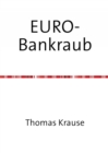EURO-Bankraub : Wie Deutschland die Krise bezahlt und wie Europa gerettet werden konnte - eBook