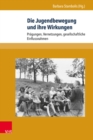 Die Jugendbewegung und ihre Wirkungen : Pragungen, Vernetzungen, gesellschaftliche Einflussnahmen - eBook