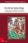 Die Zeit der letzten Dinge : Deutungsmuster und Erzahlformen des Umgangs mit Verganglichkeit in Mittelalter und Fruher Neuzeit - eBook