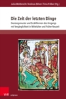 Die Zeit der letzten Dinge : Deutungsmuster und Erzahlformen des Umgangs mit Verganglichkeit in Mittelalter und Fruher Neuzeit - Book