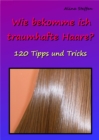 Wie bekomme ich traumhafte Haare? : 120 Tipps und Tricks - eBook