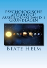 Psychologische Astrologie - Ausbildung Band 1: Grundlagen der Astrologie : Einfuhrung - Die 12 astrologischen Grundenergien - Aufbau des Horoskops - Aspekte - eBook