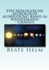 Psychologische Astrologie - Ausbildung Band 16: Wassermann - Uranus : Uber den Wolken - Freiheitsdrang - Ausbruch - Distanz - Chaos - Freunde - eBook