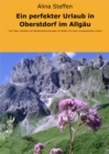 Ein perfekter Urlaub in Oberstdorf im Allgau : - 100 Tipps, Ausfluge und Wanderbeschreibungen mit Bildern fur einen unvergesslichen Urlaub - - eBook