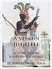 A Mission to Gelele : And the Amazon Warriors of Dahomey - eBook