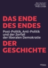 Das Ende des Endes der Geschichte : Post-Politik, Anti-Politik und der Zerfall der liberalen Demokratie - eBook