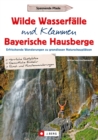 Wilde Wasserfalle und Klammen in den Bayerischen Hausbergen : Erfrischende Wanderungen zu grandiosen Naturschauplatzen - eBook