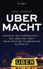 Ubermacht : Fahrziel Weltherrschaft - Wie Uber weltweit nicht nur die Taxibranche aufmischt - eBook