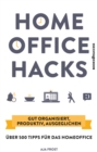 Homeoffice Hacks : Gut organisiert, produktiv, ausgeglichen - uber 500 Tipps fur das Homeoffice - eBook