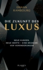 Die Zukunft des Luxus : Neue Kunden, neue Werte - eine Branche vor Veranderungen - eBook