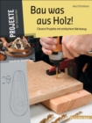 Bau was aus Holz! : Clevere Projekte mit einfachem Werkzeug - eBook