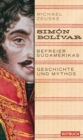 Simon Bolivar. Befreier Sudamerikas : Geschichte und Mythos - eBook