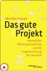 Das gute Projekt : Humanitare Hilfsorganisationen und die Fragmentierung der Vernunft - eBook
