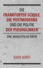 Die Frankfurter Schule, die Postmoderne und die Politik der Pseudolinken : Eine marxistische Kritik - eBook