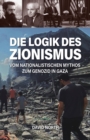 Die Logik des Zionismus : Vom nationalistischen Mythos zum Genozid in Gaza - eBook