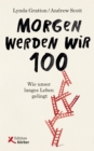 Morgen werden wir 100 : Wie unser langes Leben gelingt - eBook