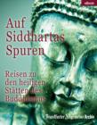 Auf Siddhartas Spuren : Reisen zu den heiligen Statten des Buddhismus - eBook