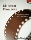 Die besten Filme 2012 : Ausgewahlt von der F.A.Z.-Redaktion - eBook
