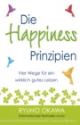 Die Happiness-Prinzipien : Vier Wege fur ein wirklich gutes Leben - eBook