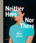 Neither Here Nor There : The Art of Oliver Jeffers - Book