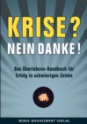 Krise? Nein, danke! : Das Uberlebens-Handbuch fur Erfolg in schwierigen Zeiten - eBook