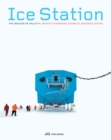 Ice Station - The Creation of Halley VI. Britain's Pioneering Antarctic Research Station - Book