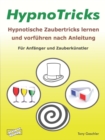 HypnoTricks: Hypnotische Zaubertricks lernen und vorfuhren nach Anleitung. : Fur Anfanger und Zauberkunstler - eBook