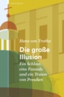 Die groe Illusion : Ein Schloss, eine Fassade und ein Traum von Preuen - eBook