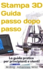 Stampa 3D | Guida passo dopo passo : La guida pratica per principianti e utenti! - eBook