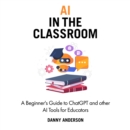 AI in the Classroom : A Beginner's Guide to ChatGPT and other AI Tools for Educators - eAudiobook