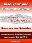 Insolvenz und Privatinsolvenz - Insolvenzrecht, Schuldnerberatung oder Anwalt: So geht's : Raus aus den Schulden - eBook