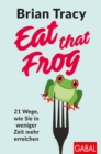 Eat that Frog : 21 Wege, wie Sie in weniger Zeit mehr erreichen - eBook