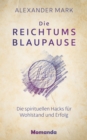 Die Reichtumsblaupause : Die spirituellen Hacks fur Wohlstand und Erfolg - eBook