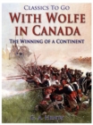 With Wolfe in Canada / The Winning of a Continent - eBook