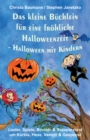 Das kleine Buchlein fur eine frohliche Halloweenzeit - Halloween mit Kindern : Lieder, Spiele, Basteln und Rezepte rund um Kurbis, Hexe, Vampir und Gespenst - eBook