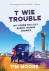 T wie Trouble : Mit Fords Tin Lizzy durch Trumps Amerika - eBook