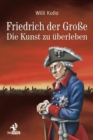 Friedrich der Groe : Die Kunst zu uberleben - eBook