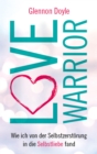 Love Warrior : Wie ich von der Selbstzerstorung in die Selbstliebe fand - eBook