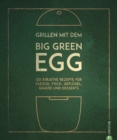 Grillen mit dem Big Green Egg : 150 Rezepte fur Fleisch, Fisch, Geflugel, Gemuse und Desserts - eBook
